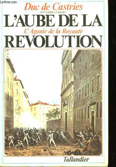 L'Aube de la Rvolution. L'Agonie de la royaut.