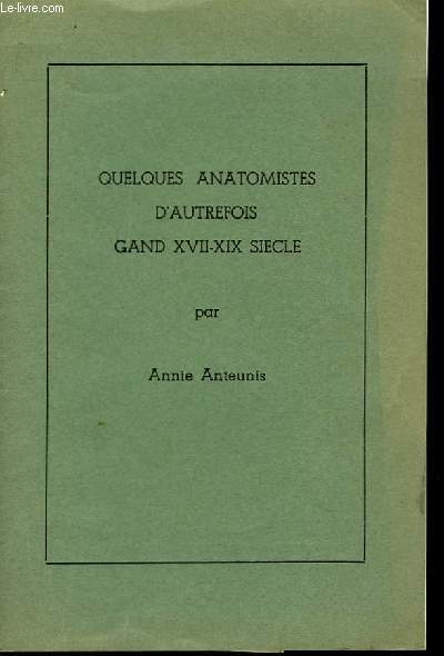 Quelques Anatomistes d'autrefois. Gand XVII-XIX sicle.