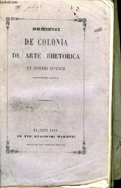 Dominici de Colonia, sociatatis Jesu de Arte Rhetorica libri quinque adduntur Jos. Juvencii.