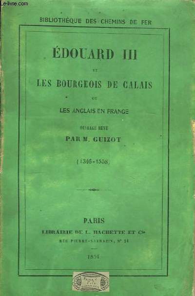 Edouard III, et les Bourgeois de Calais, ou les Anglais en France. (1346 - 1558)