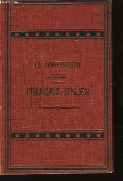 La Conversation Usuelle. Guide pratique des voyageurs en pays trangers. Franais - Italien.