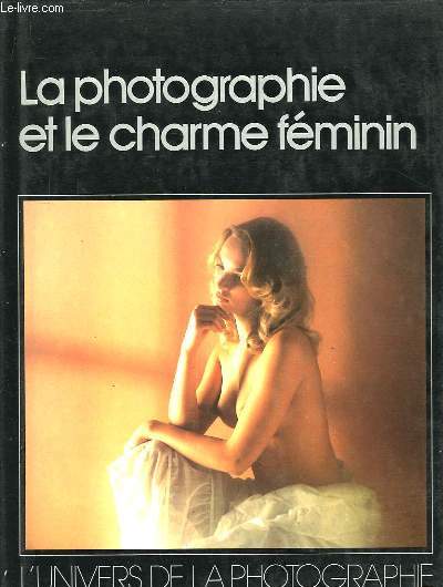 La photographie et le charme fminin. L'Univers de la Photographie.