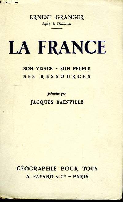 La France. Son visage, son peuple, ses ressources.