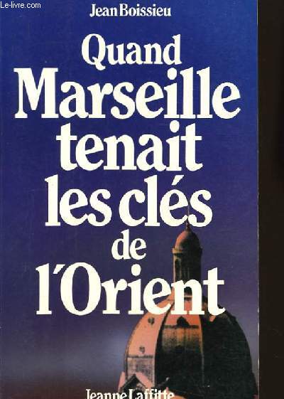 Quand Marseille tenait les cls de l'Orient.