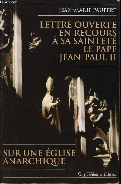 Lettre ouverte en recours a sa Saintet le Pape Jean-Paul II sur une Eglise anarchique.