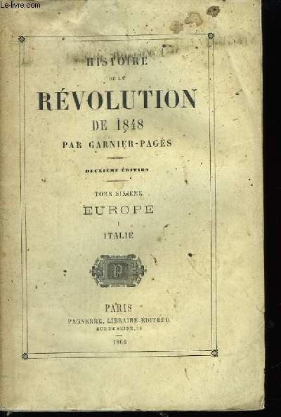 Histoire de la Rvolution de 1848. TOME VI : Europe, 1re partie : Italie.