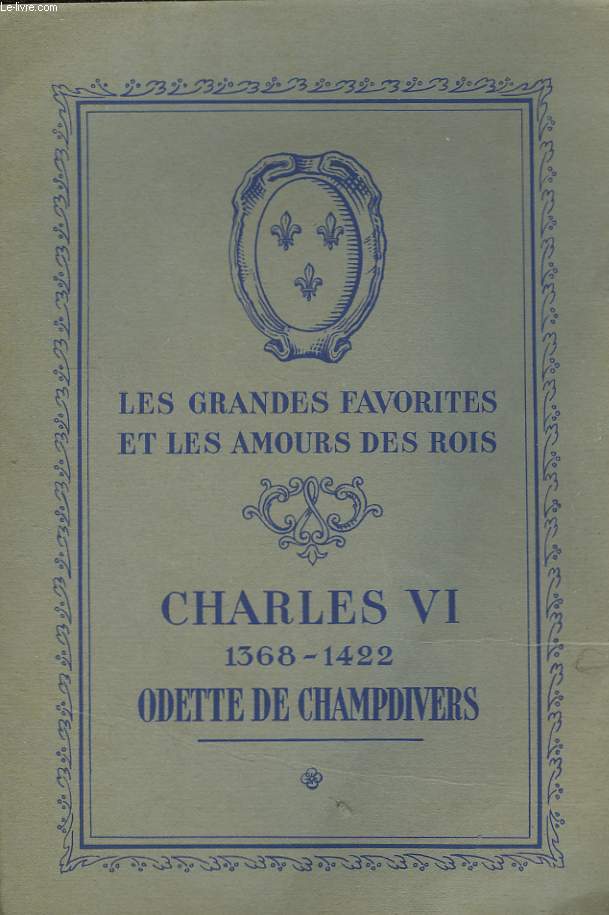 Les Grandes Favorites et les Amours des Rois. Charles VI (1368 - 1422) Odette de Champdivers.