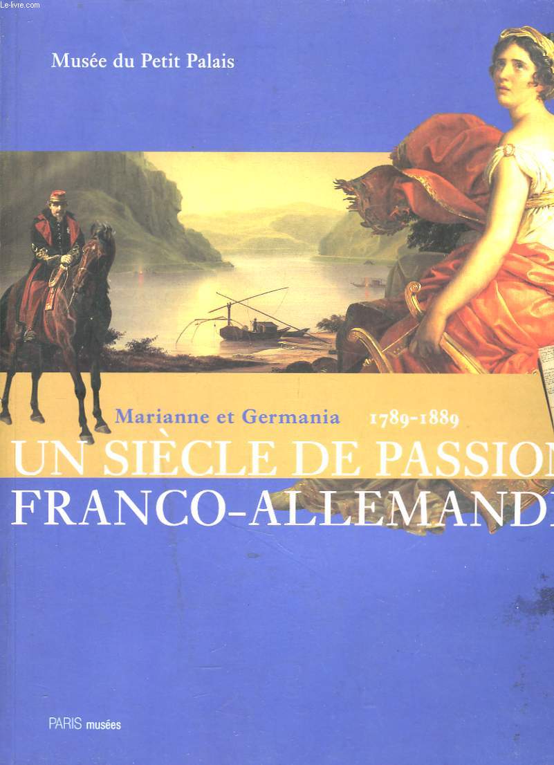 Marianne et Germania 1789 - 1889. Un sicle de passions franco-allemandes