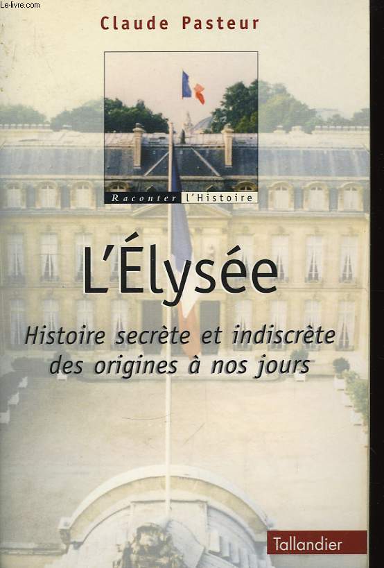 L'Elyse. Histoire secrte et indiscrte des origines  nos jours.