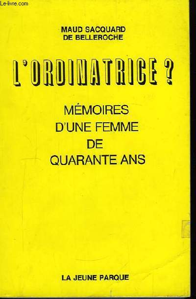 L'Ordinatrice ? Mmoires d'une femme de quarante ans.