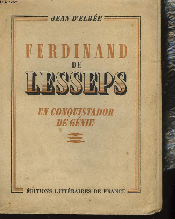 Ferdinand de Lesseps. Un conquistador de gnie.
