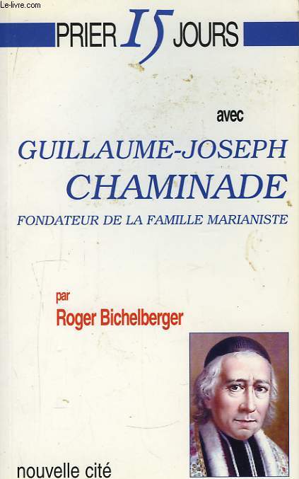 Prier 15 jours avec Guillaume-Joseph Chaminade, fondateur de la Famille Marianiste.
