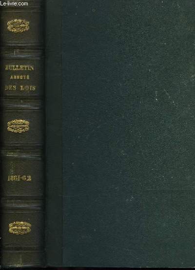 Bulletin annot des Lois, Dcrets, Arrts, Avis du Conseil d'Etat ... TOMES XIV et XV : Anne 1861 - 1862 (1 seul volume).