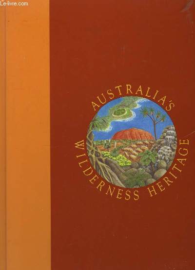 Australia's Wilderness Heritage. Volume 1 : World Heritage Areas.