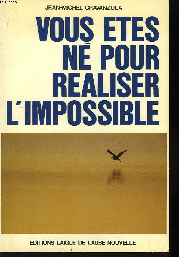 Vous tes n pour raliser l'impossible.