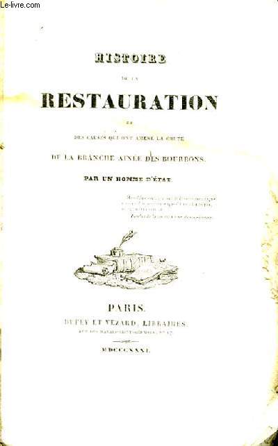 Histoire de la Restauration, et des causes qui ont amen la chute de la branche aine des Bourbons. TOME I