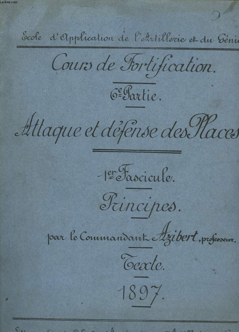 Cours de Fortification. 6me Partie : Attaque et dfense des Places. 1er Fascicule : Prncipes.