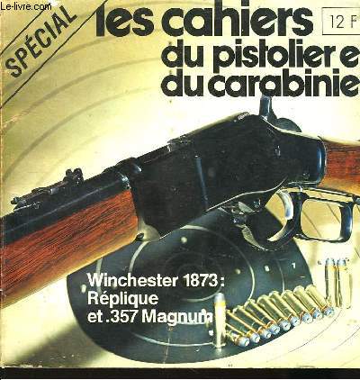 Les cahiers du pistolier et du carabinier. Spcial Winchester 1873, Rplique et 357 Magnum.