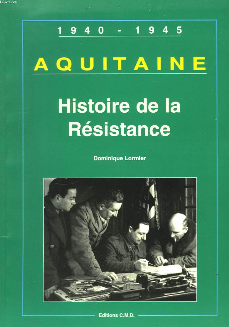 Histoire de la Résistance. Aquitaine 1940 - 1945