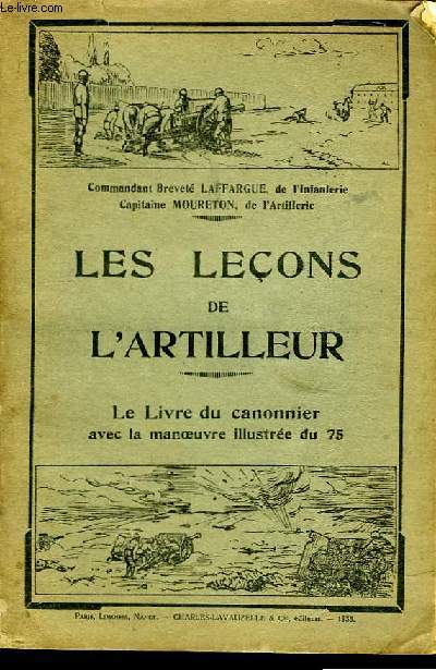 Les Leons de l'Artilleur. Le Livre du canonnier avec la manoeuvre illustre du 75.