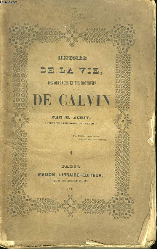Histoire de la vie, des ouvrages et des doctrines de Calvin. TOME 1