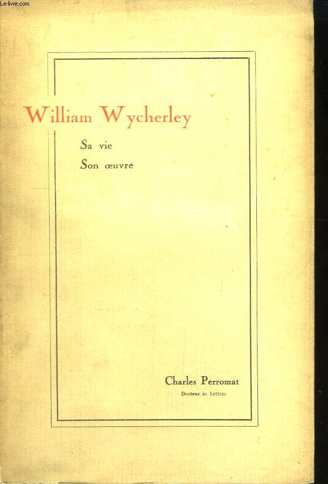 William Wycherley. Sa vie - son oeuvre.