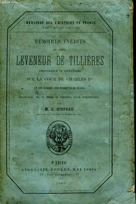 Mmoires indits du Comte Leveneur de Tillires, ambassadeur en Angleterre sur la Cour de Charles Ier, et son mariage avec Henriette de France.