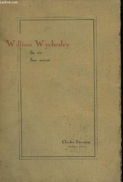 William Wycherley. Sa vie - Son oeuvre.
