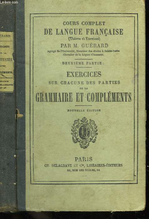 Cours complet de Langue Franaise. Exercices sur chacune des parties de la Grammaire et Complments.