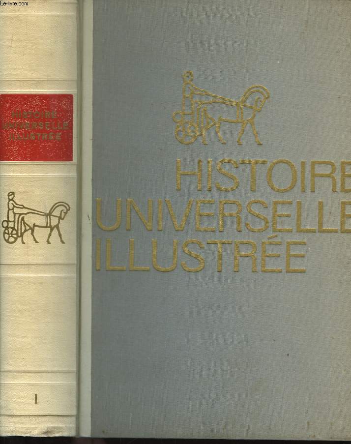Histoire Universelle Illustre. TOME I : De l'Orient antique  Charlemagne - L'Extrme-Orient jusqu' 1600