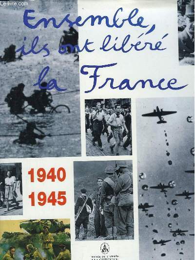 Ensemble, ils ont libr la France. 1940 - 1945