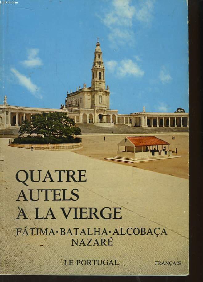 Quatre Autels  la Vierge. Fatime - Batalha - Alcobaa - Nazar.