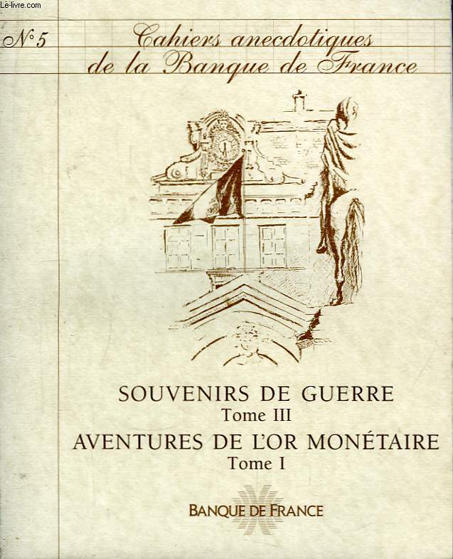 Cahiers Anecdotiques de la Banque de France. N5 : Souvenirs de Guerre, TOME III. Aventures de l'Or Montaire, 1re partie.