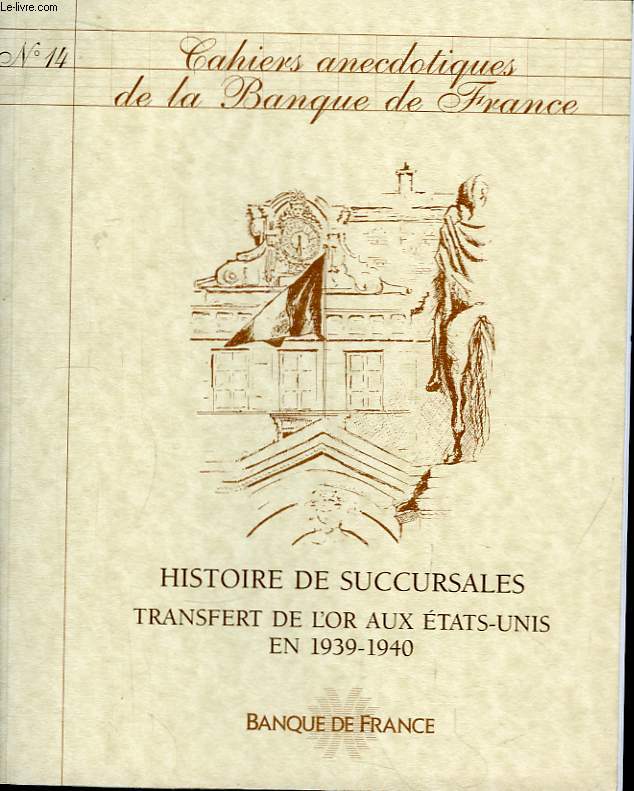 Cahiers Anecdotiques de la Banque de France. N14 : Histoire de Succursales. Transfert de l'Or aux Etats-Unis en 1939 - 1940.
