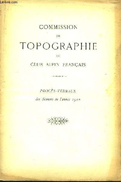 Commission de Topographie du Club Alpin Français. Procès-verbaux des Séances de l'année 1910