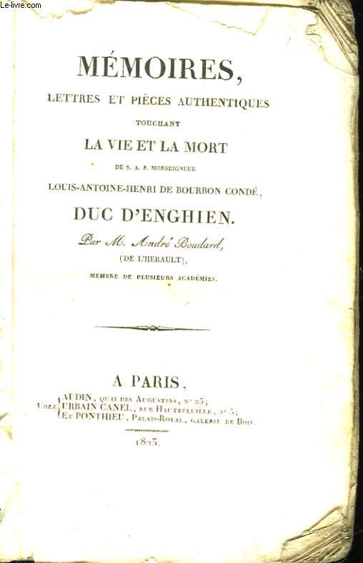 Mmoires, Lettres et Pices authentiques, touchant  la Mort de S.A.S. Mgr Louis-Antoine-Henri de Bourbon Cond, Duc d'Enghien.