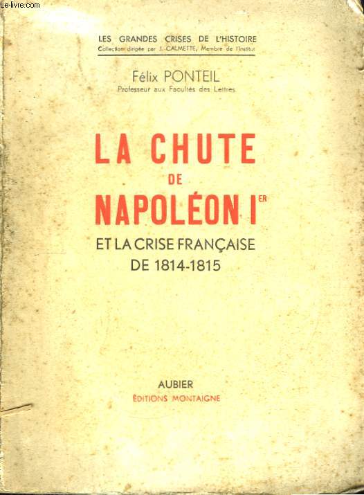 La Chute de Napolon 1er et la Crise Franaise de 1814 - 1815