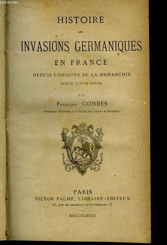 Histoire des Invasions Germaniques en France, depuis l'origine de la Monarchie jusqu' nos jours.