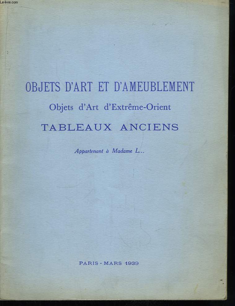Catalogue de Vente aux Enchres Publiques d'Objets d'Art et d'Ameublement, d'Objets d'Art d'Extrme-Orient, de Tableaux Anciens.