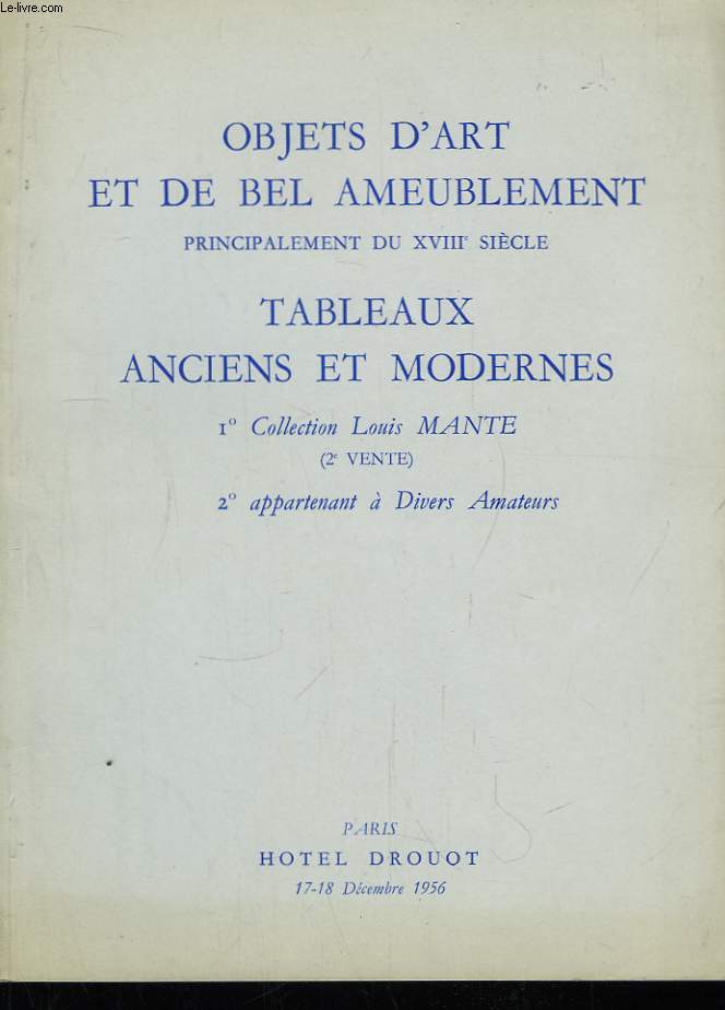 Objets d'Art et de Bel Ameublement, principalement du XVIIIeme sicle. Tableaux Anciens et Modernes. Collection Louis Mante (2e vente) appartenant  Divers Amateurs.