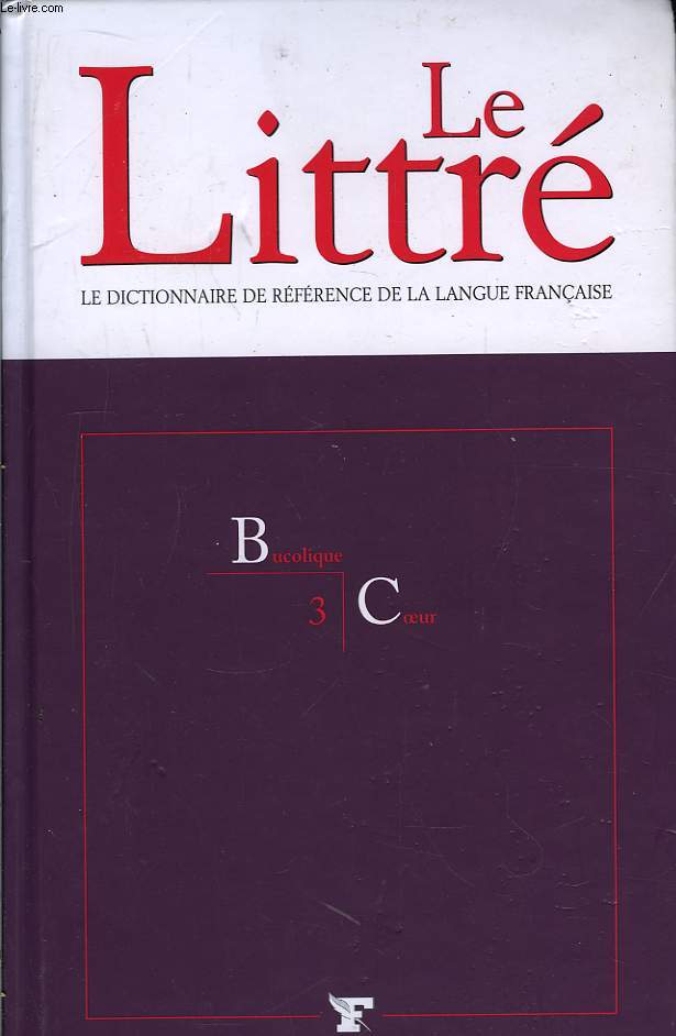 Le Littré. TOME 3 : Bucolique - Coeur.