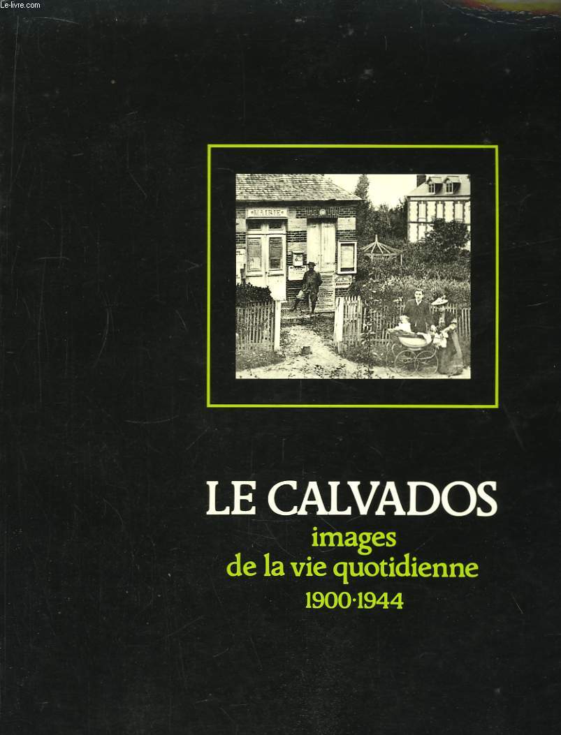 Le Calvados. Images de la vie quotidienne 1900 - 1944