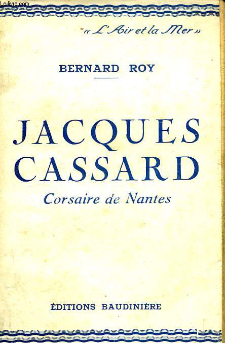Jacques Cassard. Corsaire de Nantes. 1679 - 1740