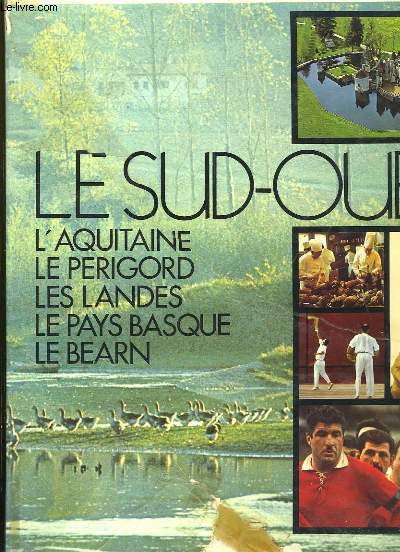 Le Sud-Ouest. L'Aquitaine, Le Prigord, Les Landes, Le Pays Basque, Le Barn.