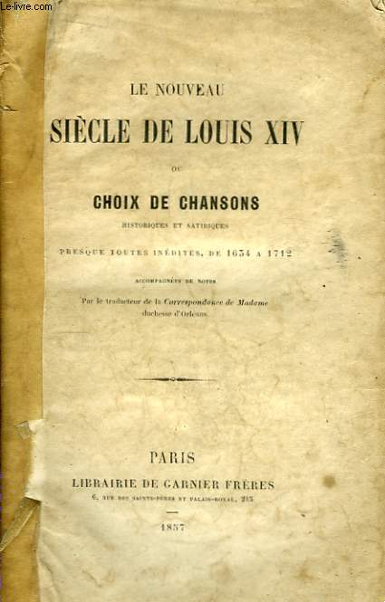 Le nouveau sicle de Louis XIV, ou Choix de Chansons historiques et satiriques.Presque toutes indites de 1634  1712.