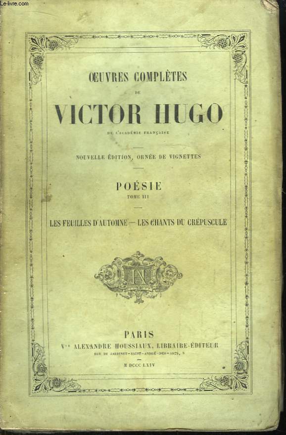 Oeuvres Compltes de Victor Hugo. Posie, TOME III : Les feuilles d'automne - Les chants du crpuscule.