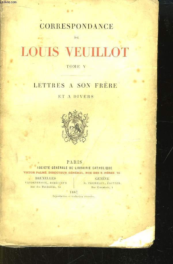 Correspondance de Louis Veuillot. TOME V : Lettres  son frre et  divers.