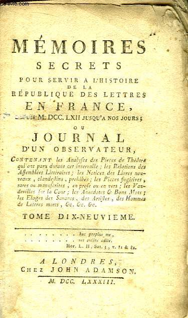 Mmoires Secrets, pour servir  l'Histoire de la Rpublique des Lettres en France, depuis 1762 jusqu' nos jours; ou Journal d'un Observateur. TOME 19