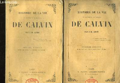 Histoire de la Vie, des ouvrages et des doctrines de Calvin. En 2 TOMES