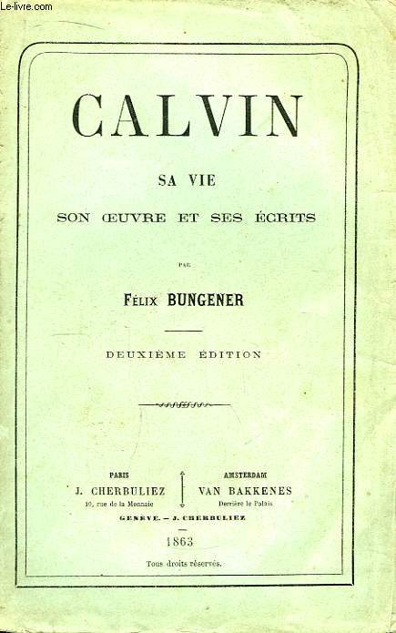 Calvin, sa vie, son oeuvre et ses crits.